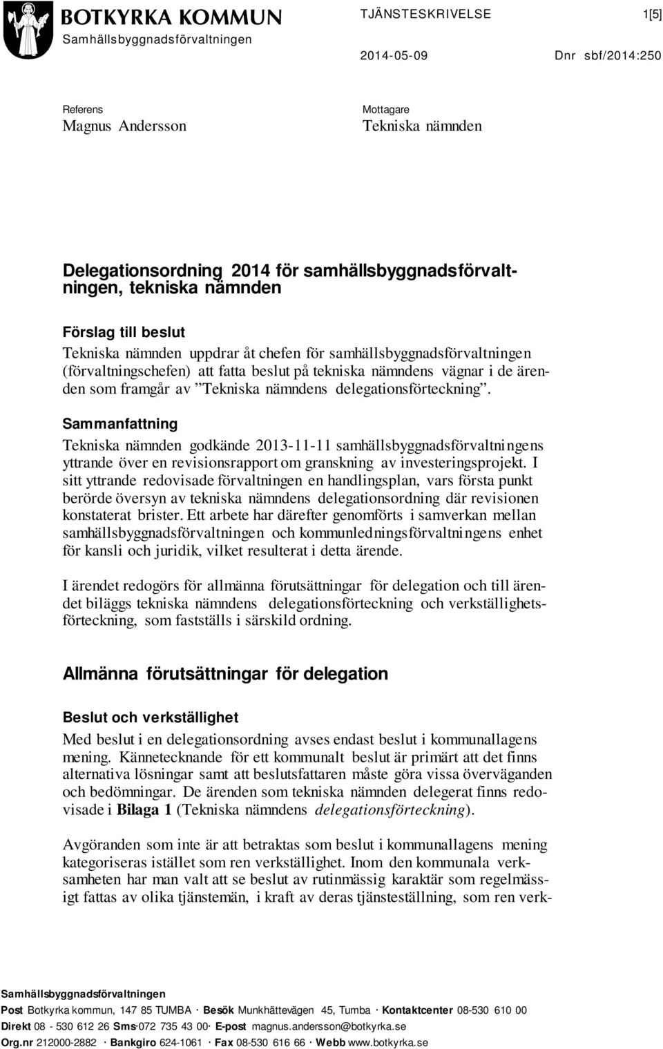 Tekniska nämndens delegationsförteckning. Sammanfattning Tekniska nämnden godkände 2013-11-11 samhällsbyggnadsförvaltningens yttrande över en revisionsrapport om granskning av investeringsprojekt.