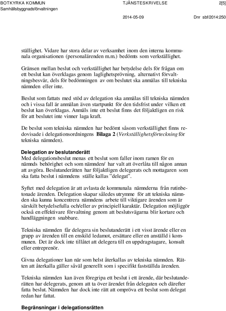 Gränsen mellan beslut och verkställighet har betydelse dels för frågan om ett beslut kan överklagas genom laglighetsprövning, alternativt förvaltningsbesvär, dels för bedömningen av om beslutet ska