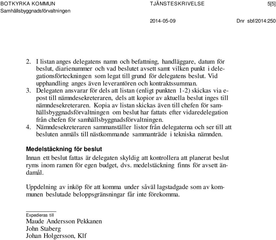 beslut. Vid upphandling anges även leverantören och kontraktssumman. 3.