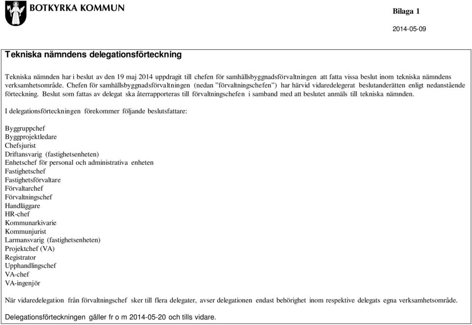 Beslut som fattas av delegat ska återrapporteras till förvaltningschefen i samband med att beslutet anmäls till tekniska nämnden.
