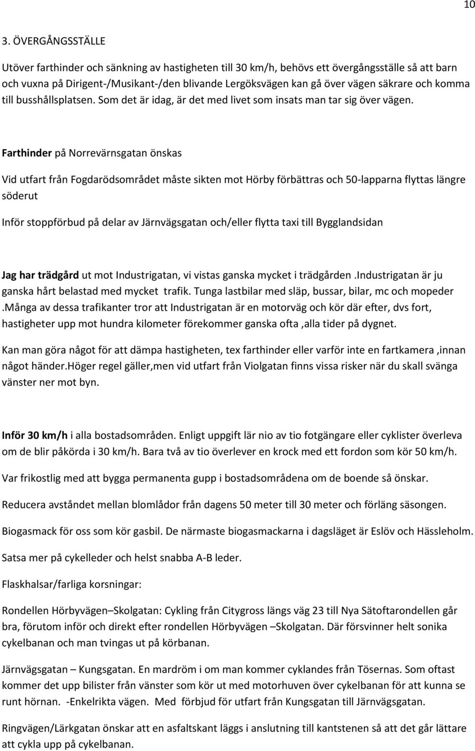 Farthinder på Norrevärnsgatan önskas Vid utfart från Fogdarödsområdet måste sikten mot Hörby förbättras och 50-lapparna flyttas längre söderut Inför stoppförbud på delar av Järnvägsgatan och/eller