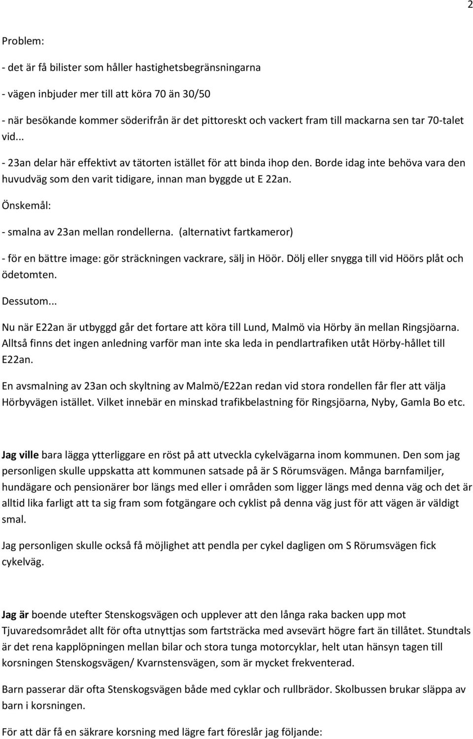 Önskemål: - smalna av 23an mellan rondellerna. (alternativt fartkameror) - för en bättre image: gör sträckningen vackrare, sälj in Höör. Dölj eller snygga till vid Höörs plåt och ödetomten. Dessutom.