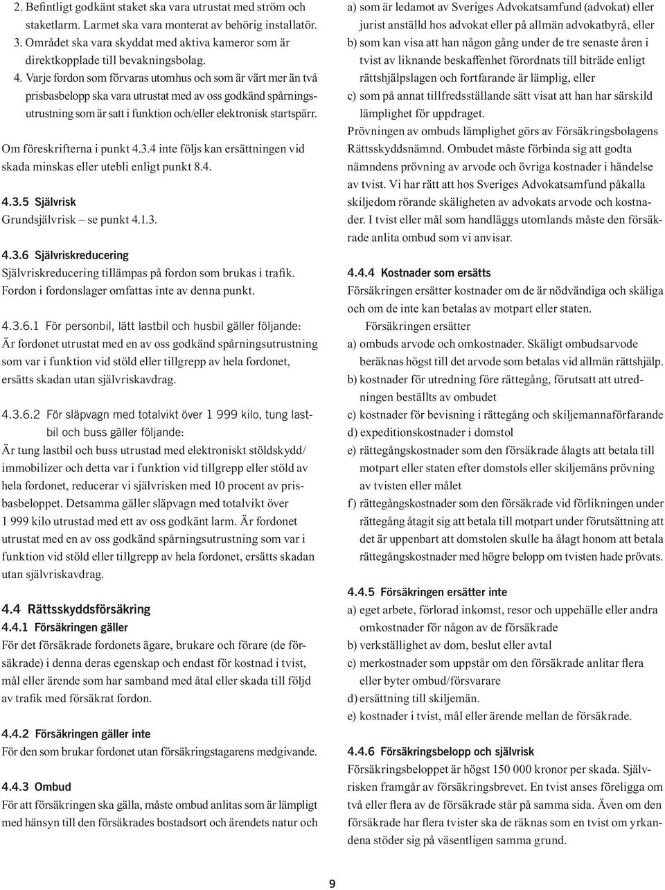 Varje fordon som förvaras utomhus och som är värt mer än två prisbasbelopp ska vara utrustat med av oss godkänd spårningsutrustning som är satt i funktion och/eller elektronisk startspärr.