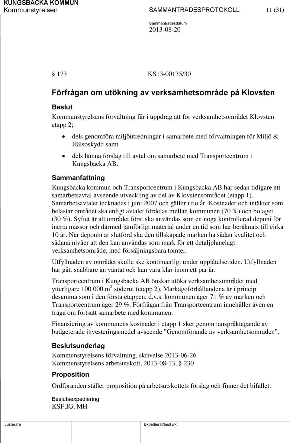 Kungsbacka kommun och Transportcentrum i Kungsbacka AB har sedan tidigare ett samarbetsavtal avseende utveckling av del av Klovstensområdet (etapp 1).