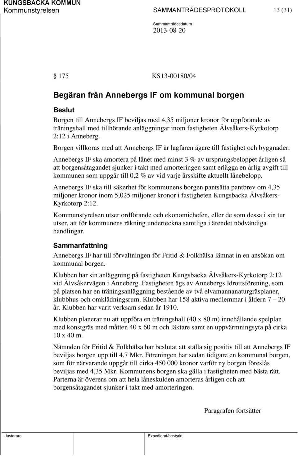 Annebergs IF ska amortera på lånet med minst 3 % av ursprungsbeloppet årligen så att borgensåtagandet sjunker i takt med amorteringen samt erlägga en årlig avgift till kommunen som uppgår till 0,2 %