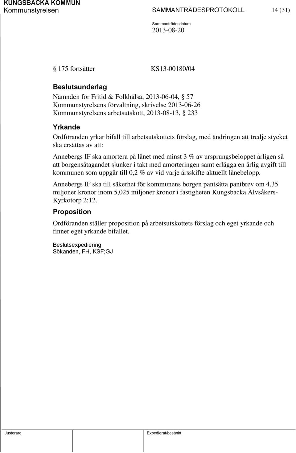 av ursprungsbeloppet årligen så att borgensåtagandet sjunker i takt med amorteringen samt erlägga en årlig avgift till kommunen som uppgår till 0,2 % av vid varje årsskifte aktuellt lånebelopp.