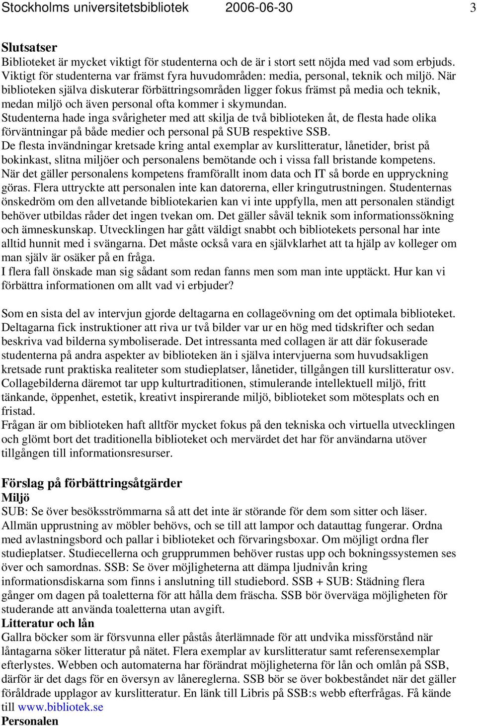 När biblioteken själva diskuterar förbättringsområden ligger fokus främst på media och teknik, medan miljö och även personal ofta kommer i skymundan.