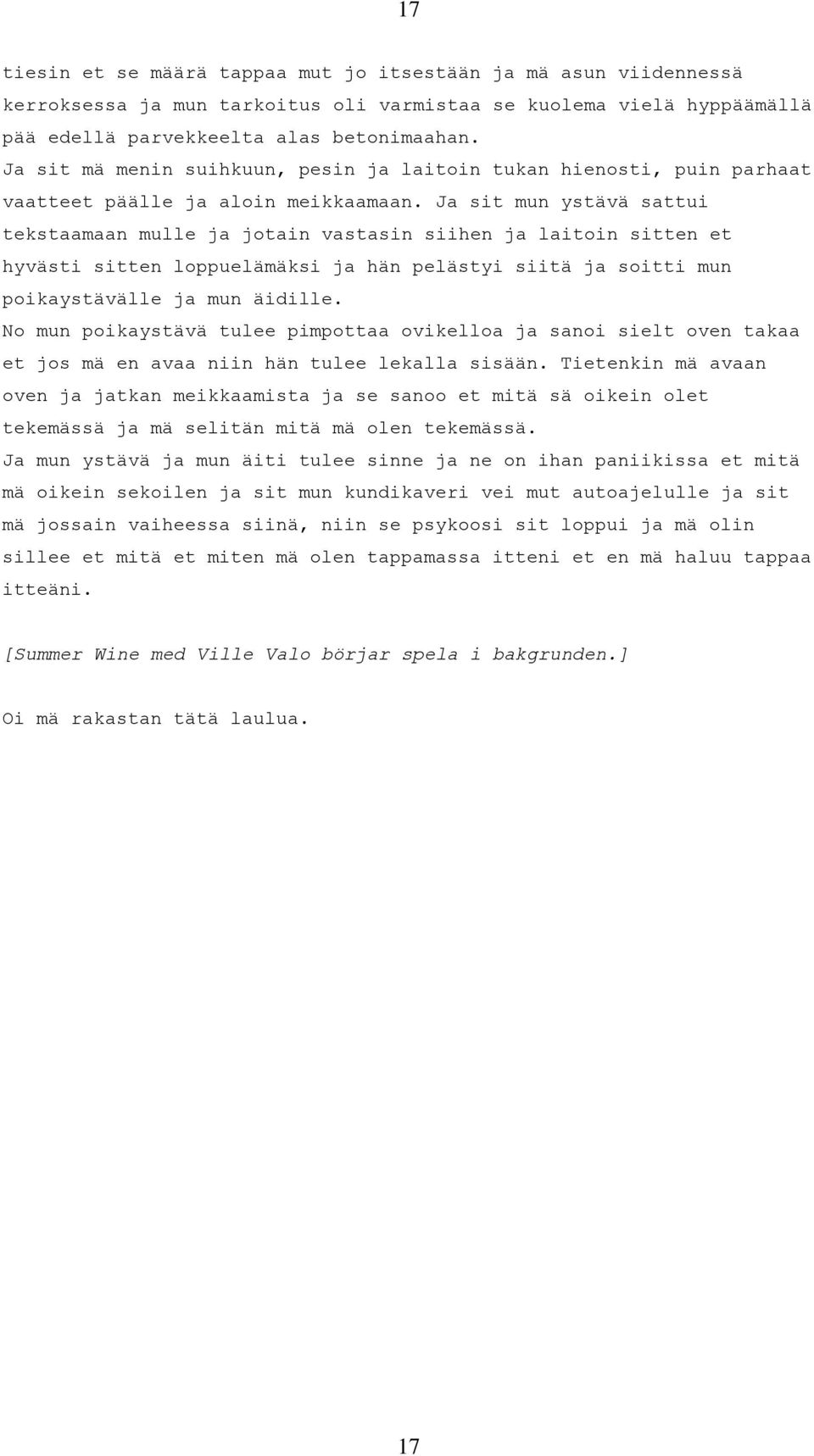 Ja sit mun ystävä sattui tekstaamaan mulle ja jotain vastasin siihen ja laitoin sitten et hyvästi sitten loppuelämäksi ja hän pelästyi siitä ja soitti mun poikaystävälle ja mun äidille.