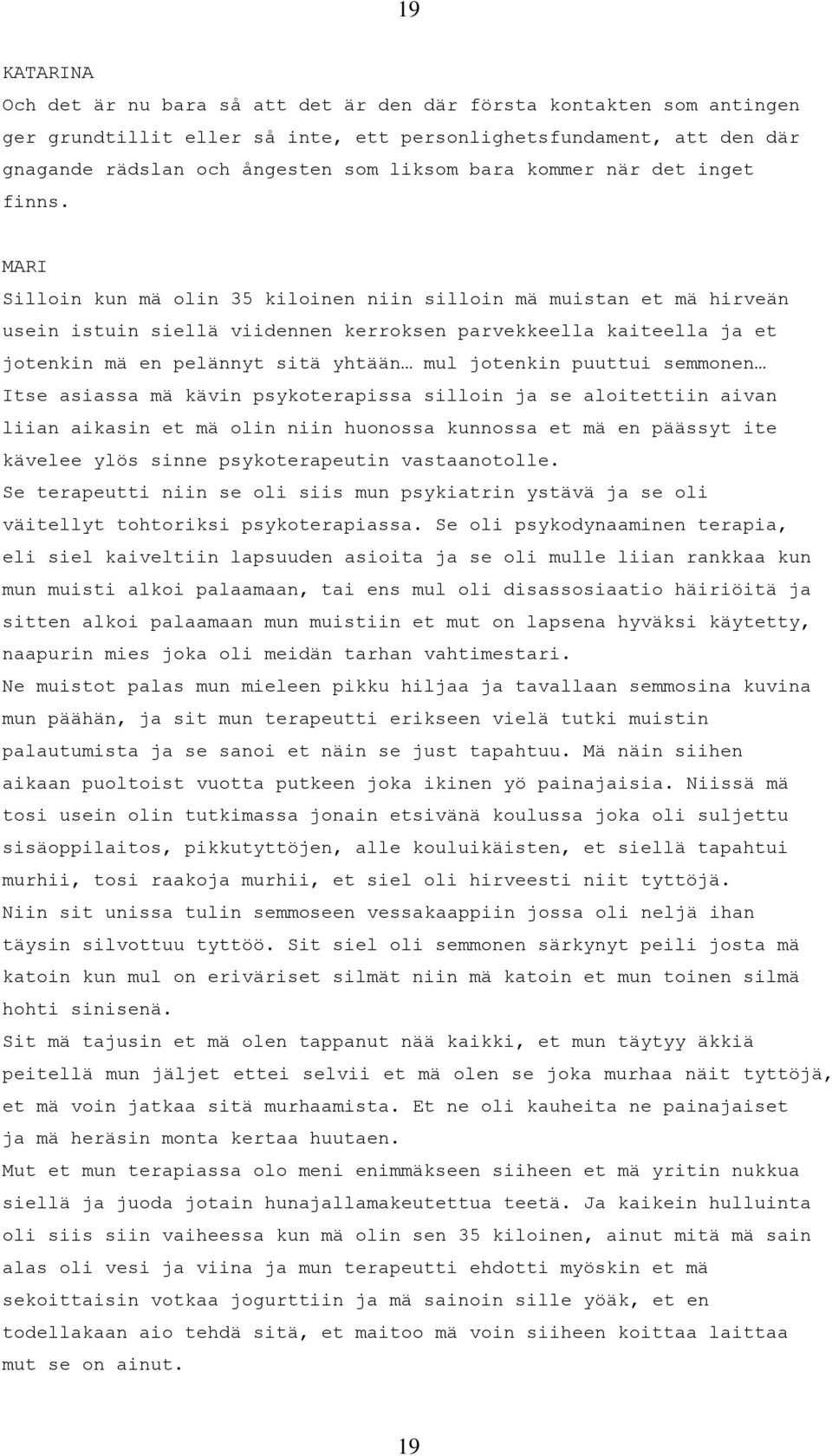 Silloin kun mä olin 35 kiloinen niin silloin mä muistan et mä hirveän usein istuin siellä viidennen kerroksen parvekkeella kaiteella ja et jotenkin mä en pelännyt sitä yhtään mul jotenkin puuttui