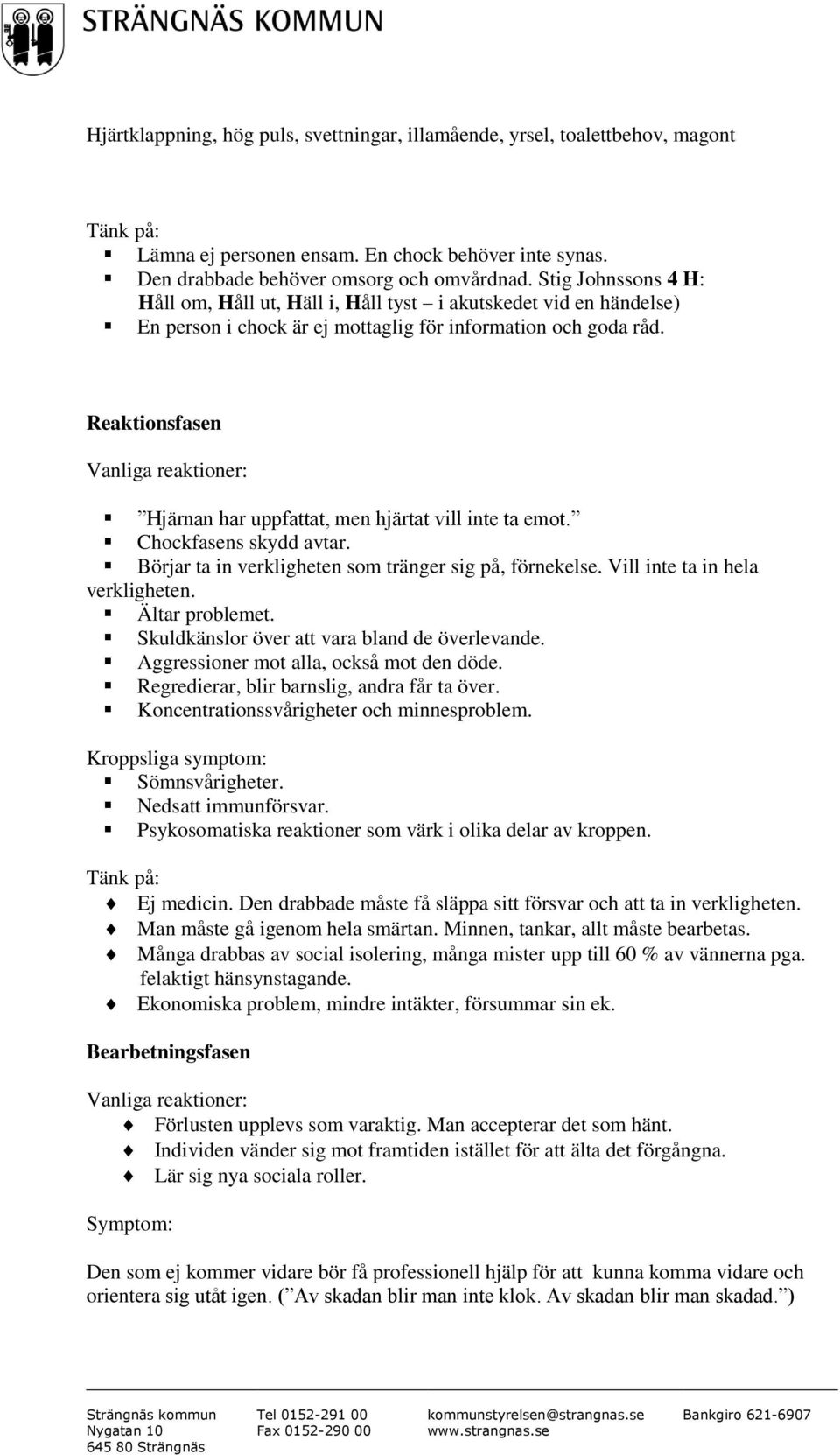 Reaktionsfasen Vanliga reaktioner: Hjärnan har uppfattat, men hjärtat vill inte ta emot. Chockfasens skydd avtar. Börjar ta in verkligheten som tränger sig på, förnekelse.