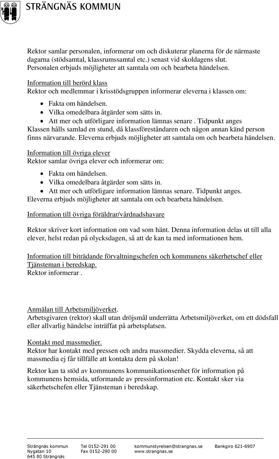 Vilka omedelbara åtgärder som sätts in. Att mer och utförligare information lämnas senare.