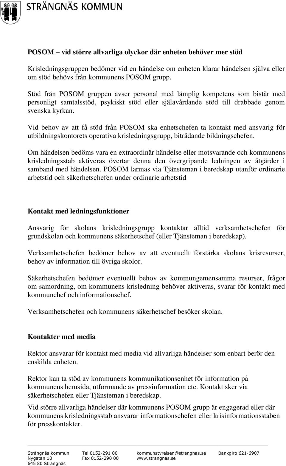 Vid behov av att få stöd från POSOM ska enhetschefen ta kontakt med ansvarig för utbildningskontorets operativa krisledningsgrupp, biträdande bildningschefen.