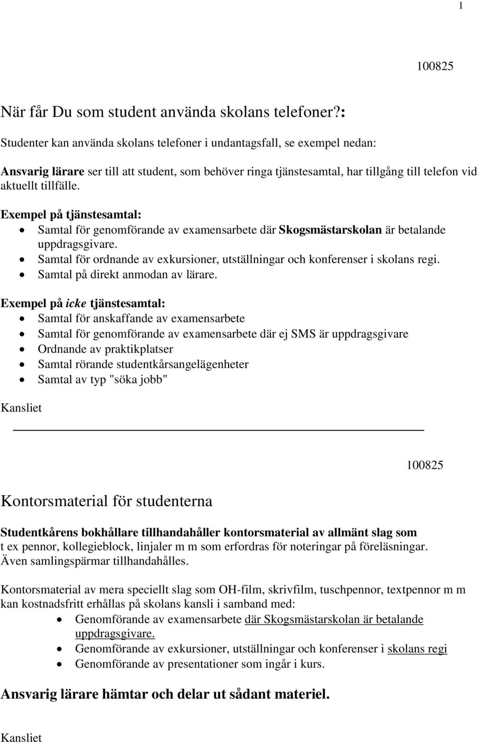 Exempel på tjänstesamtal: Samtal för genomförande av examensarbete där Skogsmästarskolan är betalande uppdragsgivare. Samtal för ordnande av exkursioner, utställningar och konferenser i skolans regi.