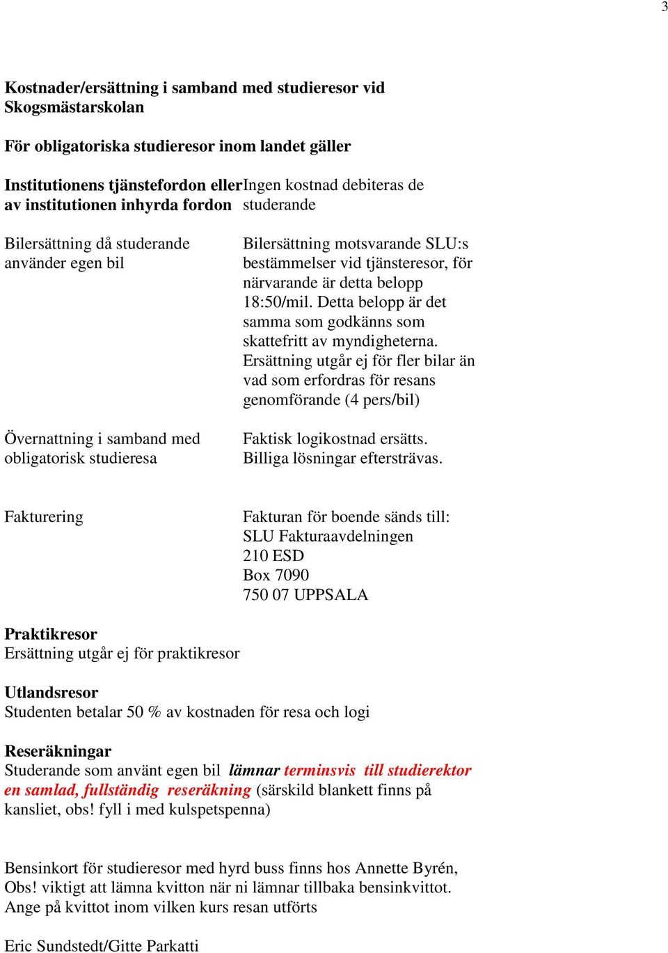 närvarande är detta belopp 18:50/mil. Detta belopp är det samma som godkänns som skattefritt av myndigheterna.