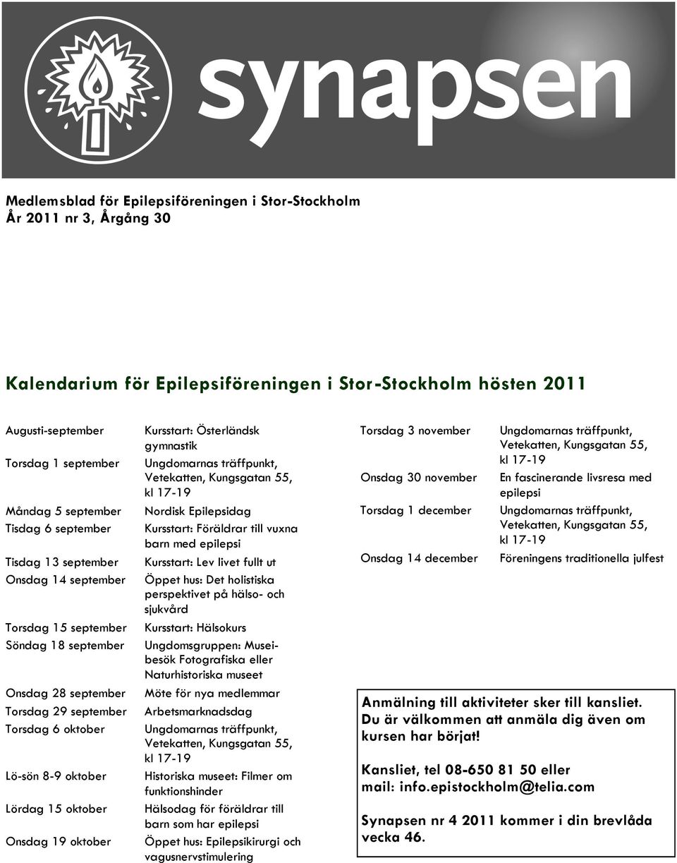 Onsdag 19 oktober Kursstart: Österländsk gymnastik Nordisk Epilepsidag Kursstart: Föräldrar till vuxna barn med epilepsi Kursstart: Lev livet fullt ut Öppet hus: Det holistiska perspektivet på hälso-