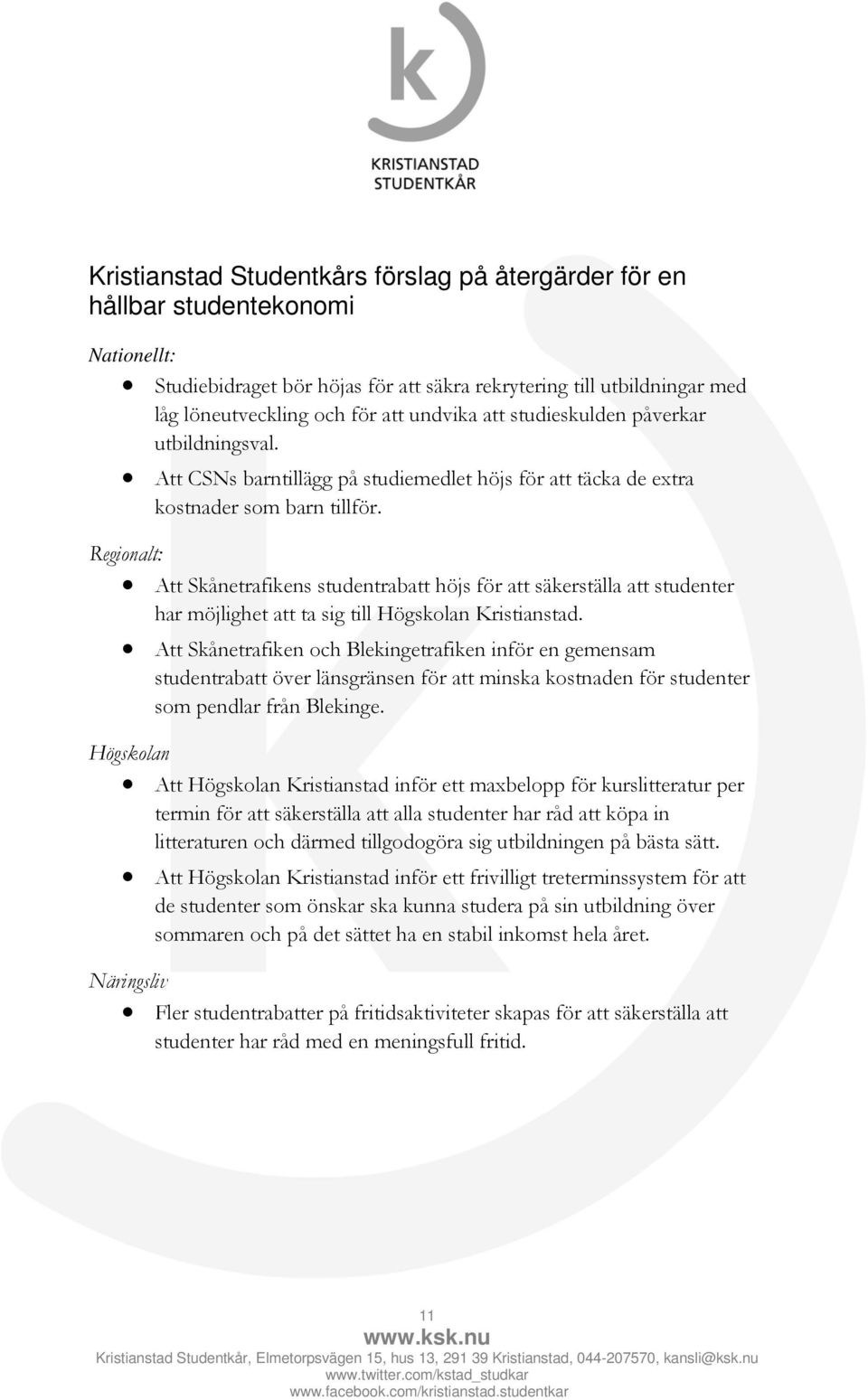 Regionalt: Att Skånetrafikens studentrabatt höjs för att säkerställa att studenter har möjlighet att ta sig till Högskolan Kristianstad.