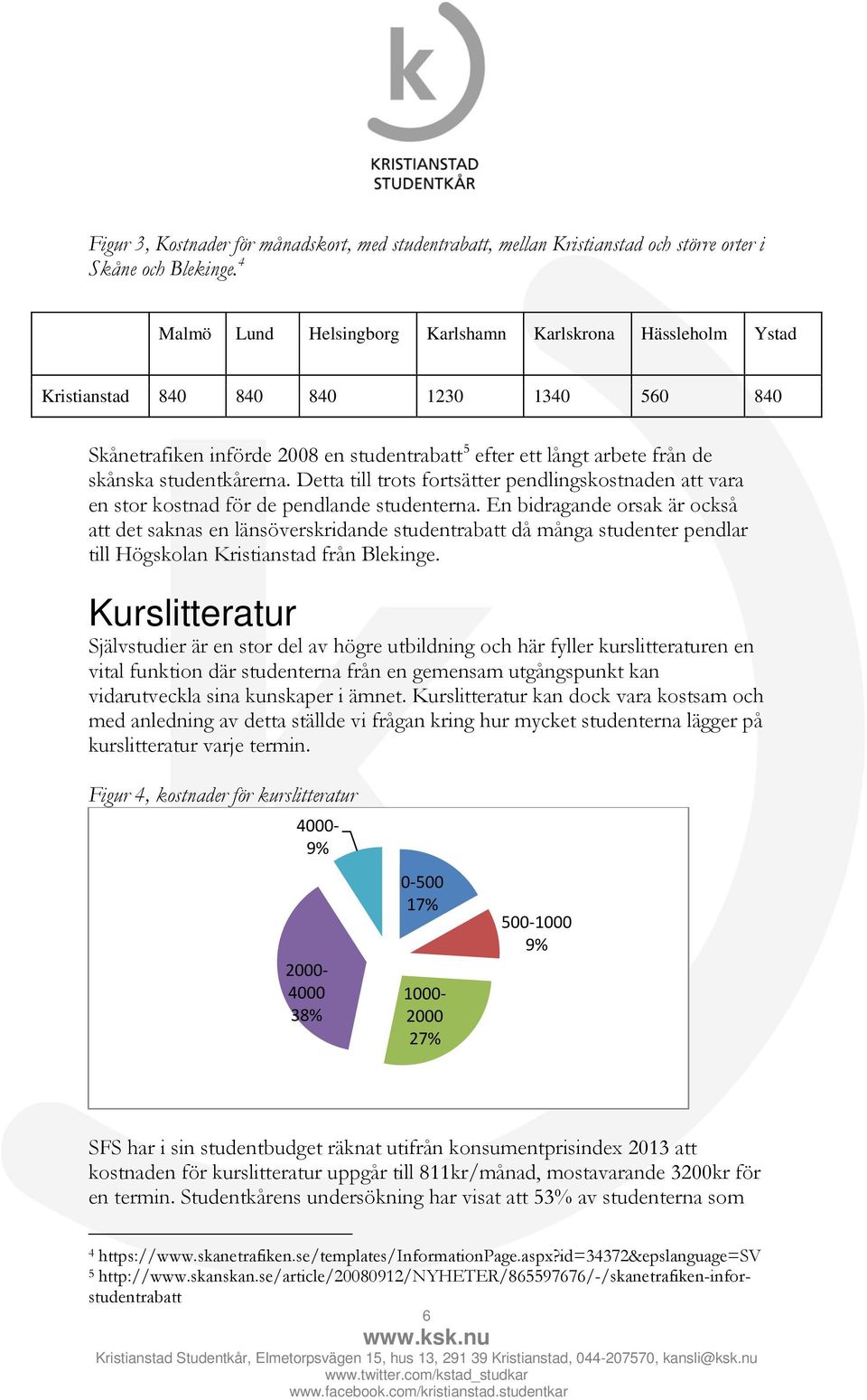 studentkårerna. Detta till trots fortsätter pendlingskostnaden att vara en stor kostnad för de pendlande studenterna.