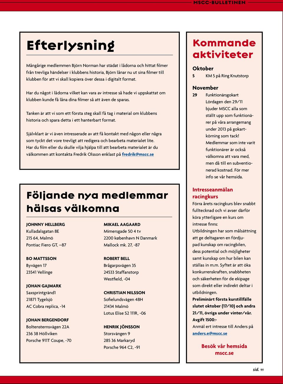 Tanken är att vi som ett första steg skall få tag i material om klubbens historia och spara detta i ett hanterbart format.