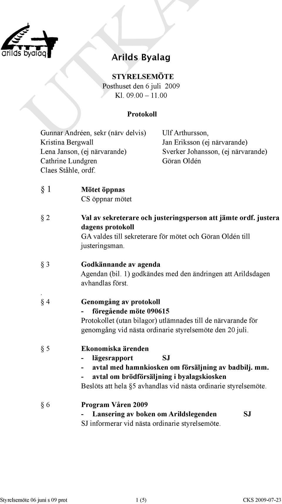 3 Godkännande av agenda Agendan (bil. 1) godkändes med den ändringen att Arildsdagen avhandlas först.