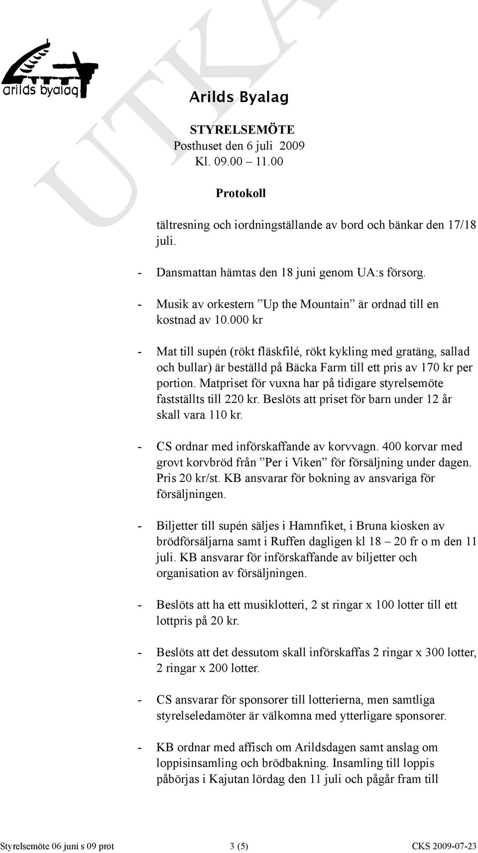 Matpriset för vuxna har på tidigare styrelsemöte fastställts till 220 kr. Beslöts att priset för barn under 12 år skall vara 110 kr. - CS ordnar med införskaffande av korvvagn.