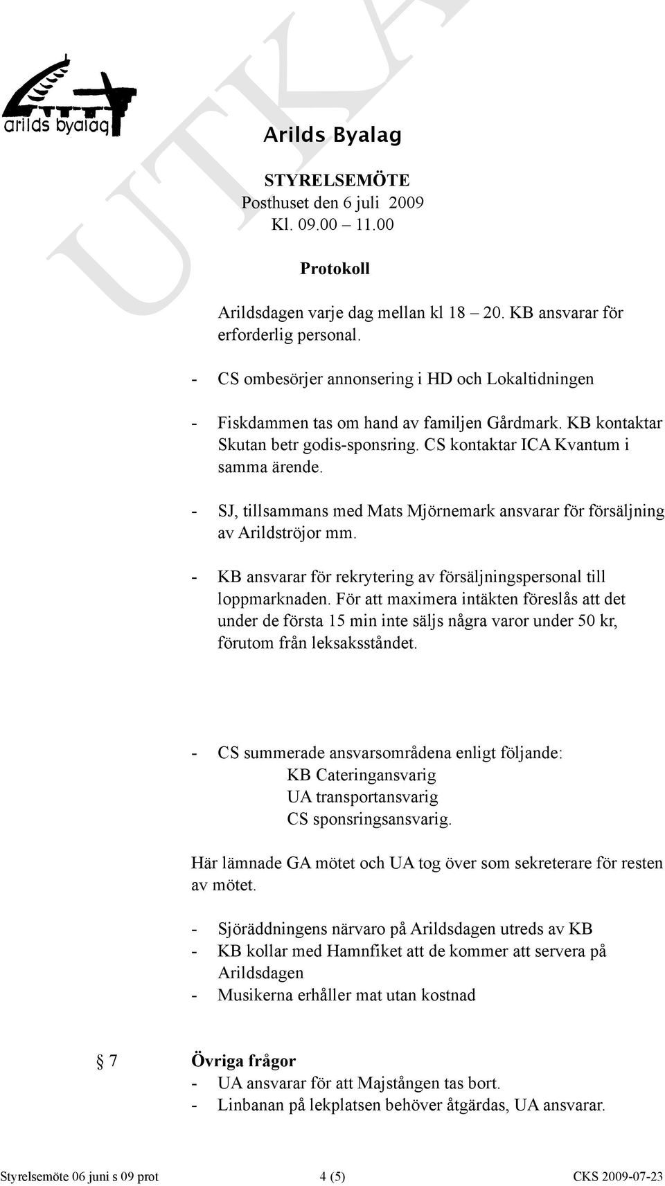 - KB ansvarar för rekrytering av försäljningspersonal till loppmarknaden.