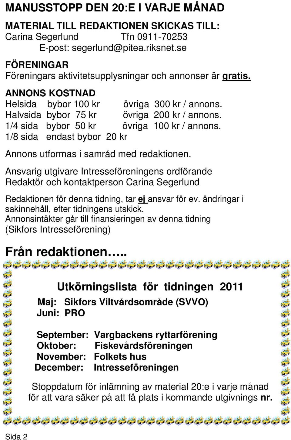 1/4 sida bybor 50 kr övriga 100 kr / annons. 1/8 sida endast bybor 20 kr Annons utformas i samråd med redaktionen.