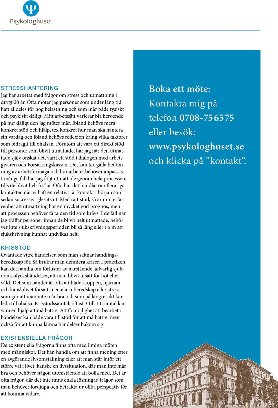 Ibland behövs mera konkret stöd och hjälp, tex konkret hur man ska hantera sin vardag och ibland behövs reflexion kring vilka faktorer som bidragit till ohälsan.