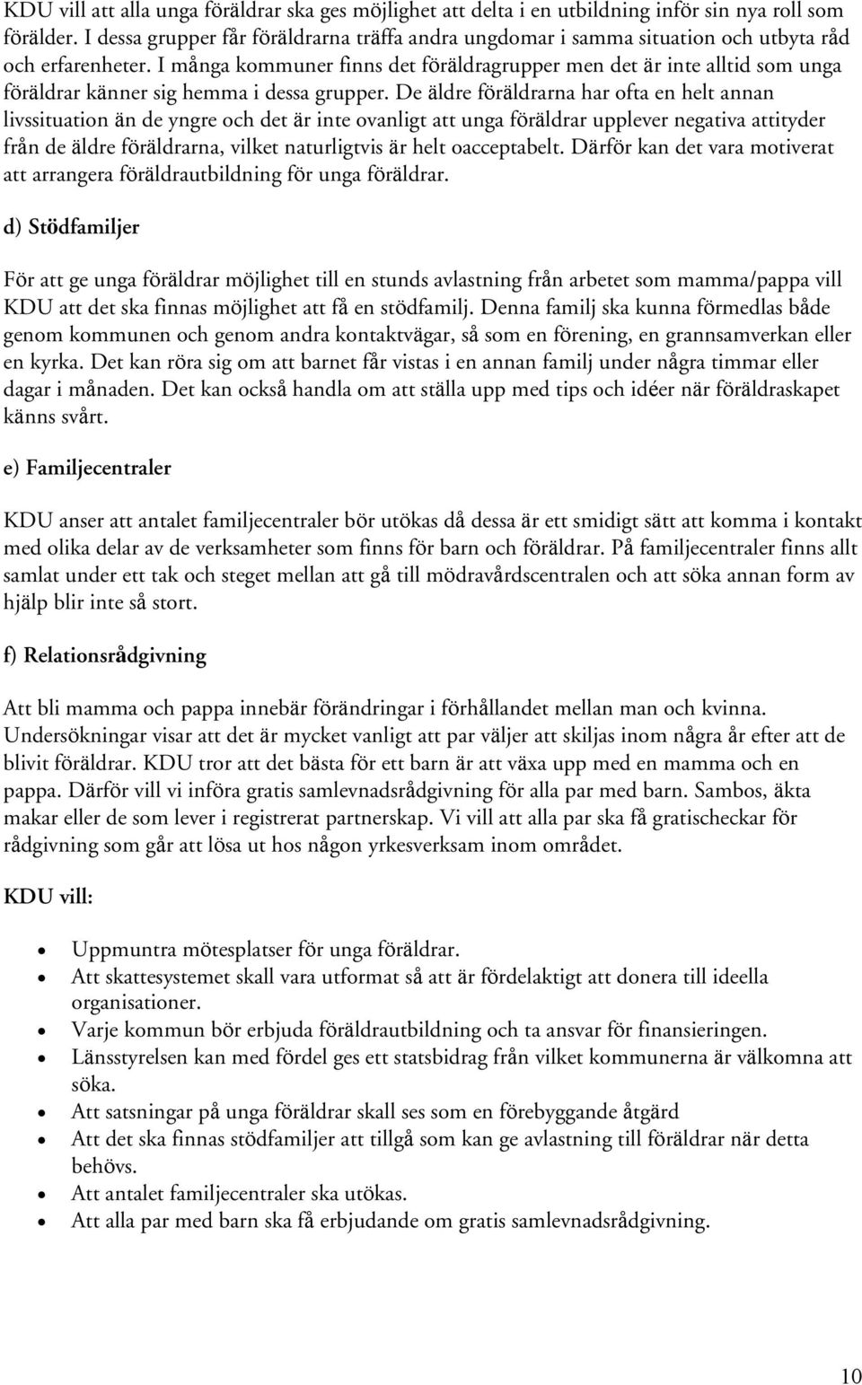 I många kommuner finns det föräldragrupper men det är inte alltid som unga föräldrar känner sig hemma i dessa grupper.