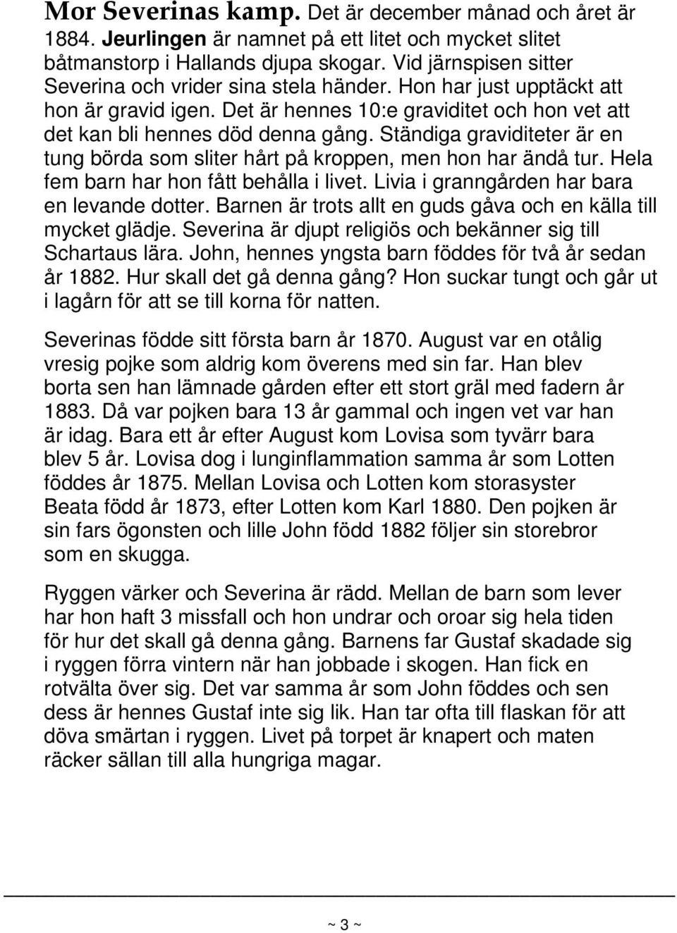 Ständiga graviditeter är en tung börda som sliter hårt på kroppen, men hon har ändå tur. Hela fem barn har hon fått behålla i livet. Livia i granngården har bara en levande dotter.