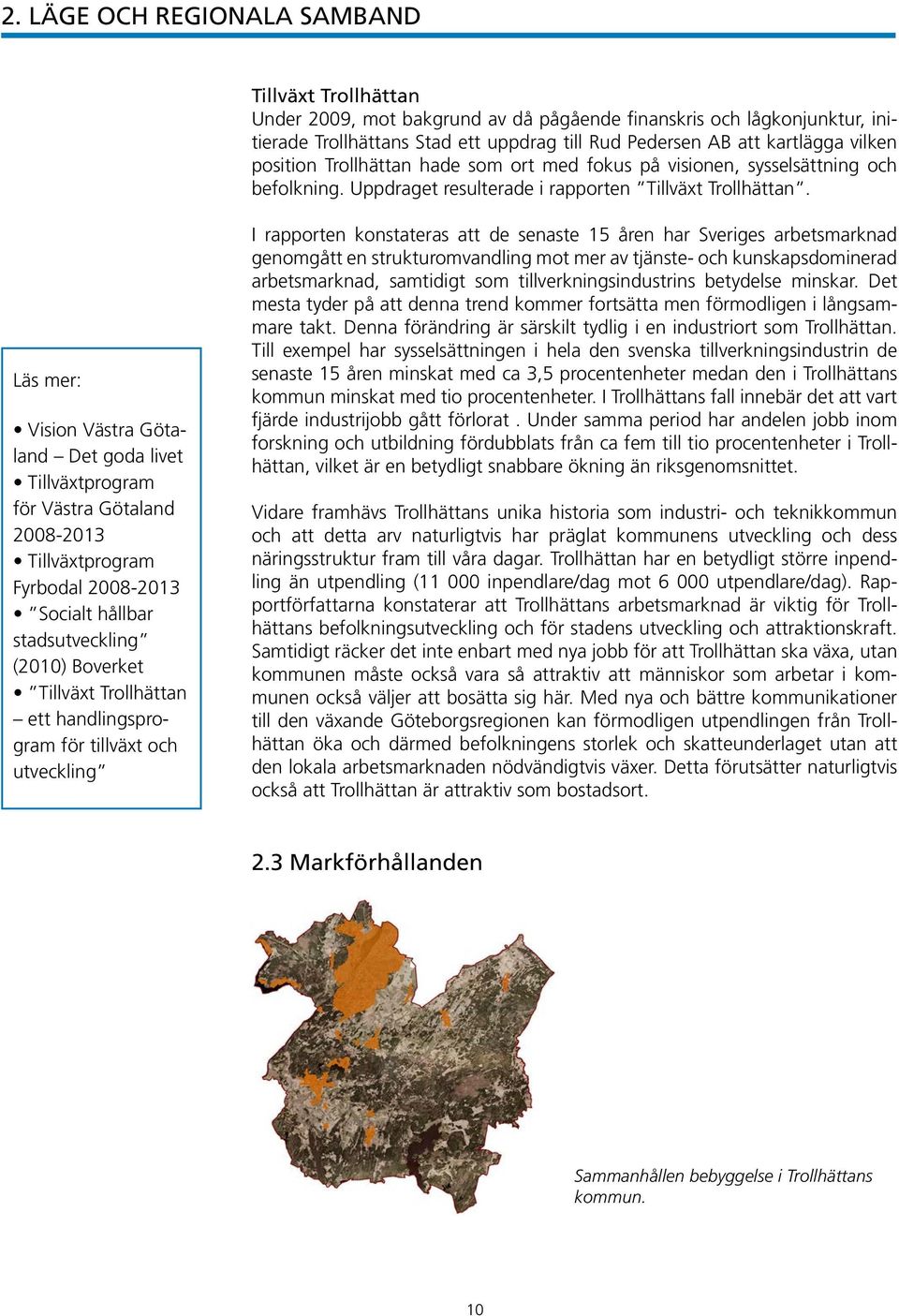 Läs mer: Vision Västra Götaland Det goda livet Tillväxtprogram för Västra Götaland 2008-2013 Tillväxtprogram Fyrbodal 2008-2013 Socialt hållbar stadsutveckling (2010) Boverket Tillväxt Trollhättan