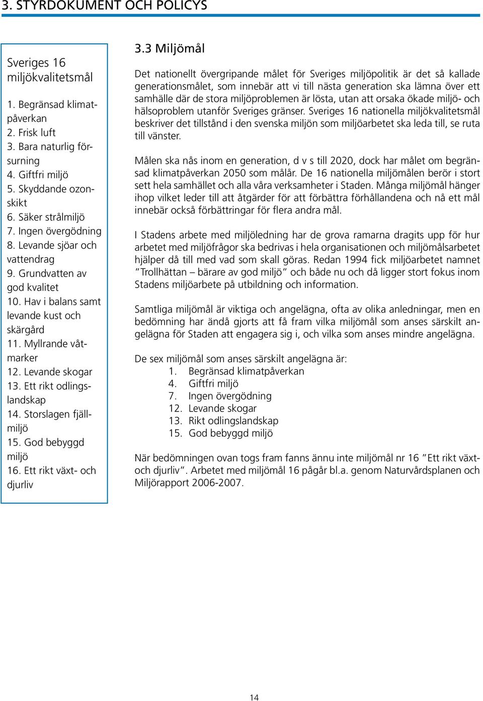 Ett rikt odlingslandskap 14. Storslagen fjällmiljö 15. God bebyggd miljö 16. Ett rikt växt- och djurliv 3.