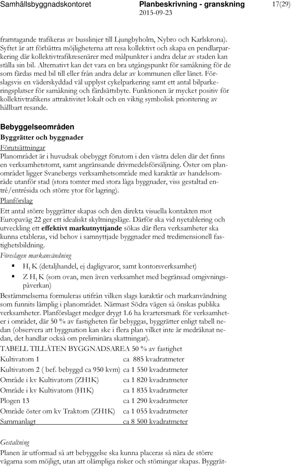 Alternativt kan det vara en bra utgångspunkt för samåkning för de som färdas med bil till eller från andra delar av kommunen eller länet.