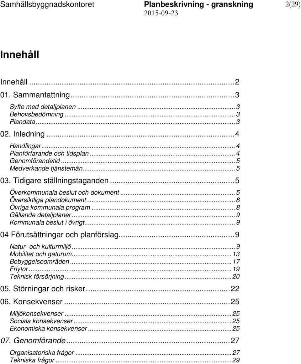 .. 8 Gällande detaljplaner... 9 Kommunala beslut i övrigt... 9 04 och planförslag... 9 Natur- och kulturmiljö... 9 Mobilitet och gaturum... 13 Bebyggelseområden... 17 Friytor.