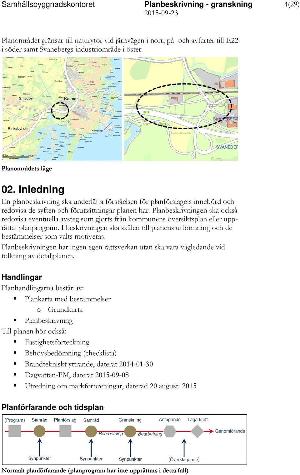 Planbeskrivningen ska också redovisa eventuella avsteg som gjorts från kommunens översiktsplan eller upprättat planprogram.