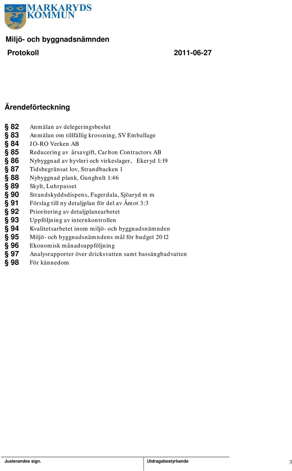 Strandskyddsdispens, Fagerdala, Sjöaryd m m 91 Förslag till ny detaljplan för del av Åmot 3:3 92 Prioritering av detaljplanearbetet 93 Uppföljning av internkontrollen 94