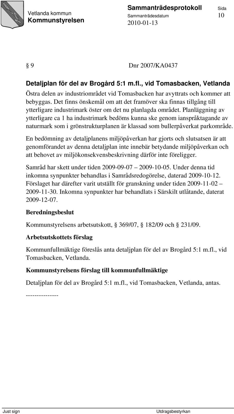 Planläggning av ytterligare ca 1 ha industrimark bedöms kunna ske genom ianspråktagande av naturmark som i grönstrukturplanen är klassad som bullerpåverkat parkområde.