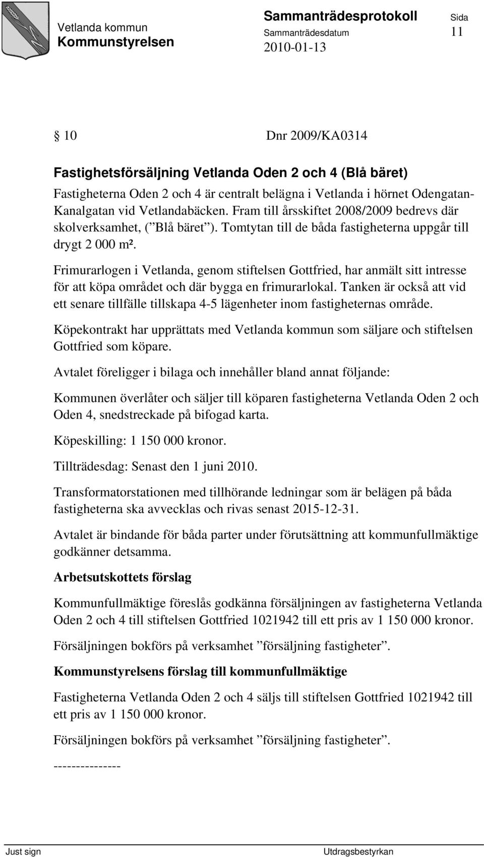 Frimurarlogen i Vetlanda, genom stiftelsen Gottfried, har anmält sitt intresse för att köpa området och där bygga en frimurarlokal.