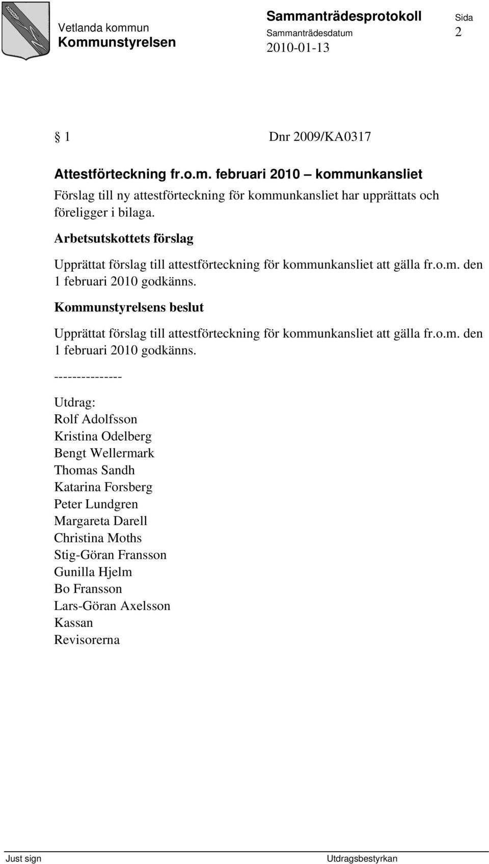 s beslut Upprättat förslag till attestförteckning för kommunkansliet att gälla fr.o.m. den 1 februari 2010 godkänns.