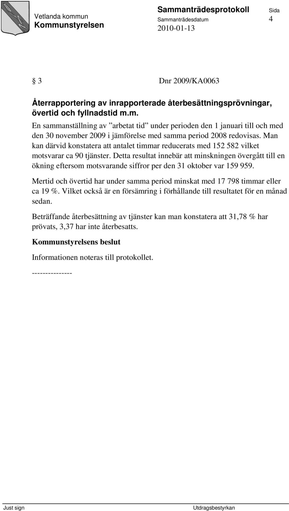 Detta resultat innebär att minskningen övergått till en ökning eftersom motsvarande siffror per den 31 oktober var 159 959.