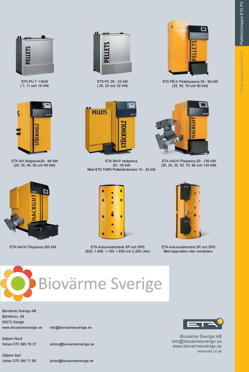 Ackumulatortank SP och SPS (825, 1.000, 1.100, 1.650 och 2.200 Liter) ETA Ackumulatortank SP och SPS ed tappvatten eller solväxlare. Biovärme Sverige AB Björkforsv. 29 95272 Sangis www.