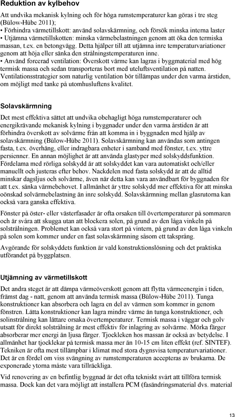 Detta hjälper till att utjämna inre temperaturvariationer genom att höja eller sänka den strålningstemperaturen inne.