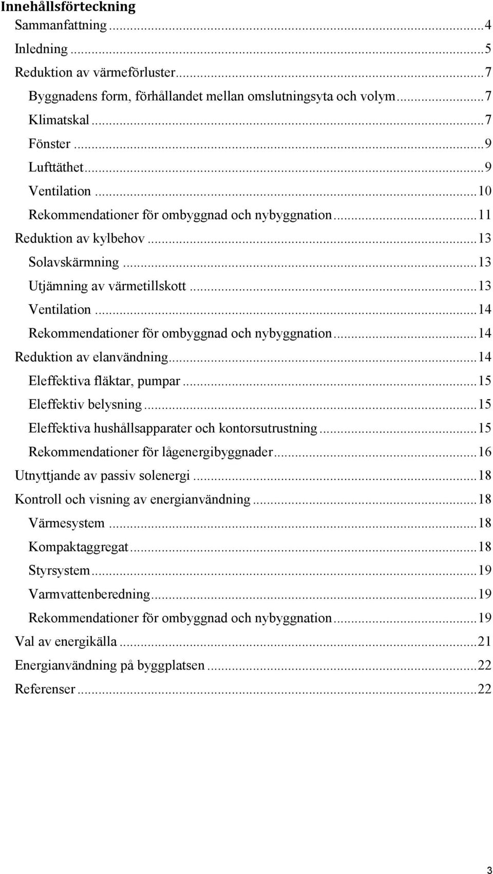 .. 14 Reduktion av elanvändning... 14 Eleffektiva fläktar, pumpar... 15 Eleffektiv belysning... 15 Eleffektiva hushållsapparater och kontorsutrustning... 15 er för lågenergibyggnader.