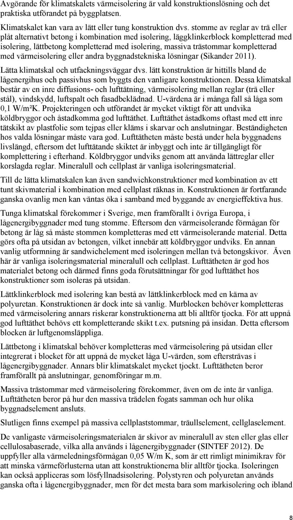 med värmeisolering eller andra byggnadstekniska lösningar (Sikander 2011). Lätta klimatskal och utfackningsväggar dvs.