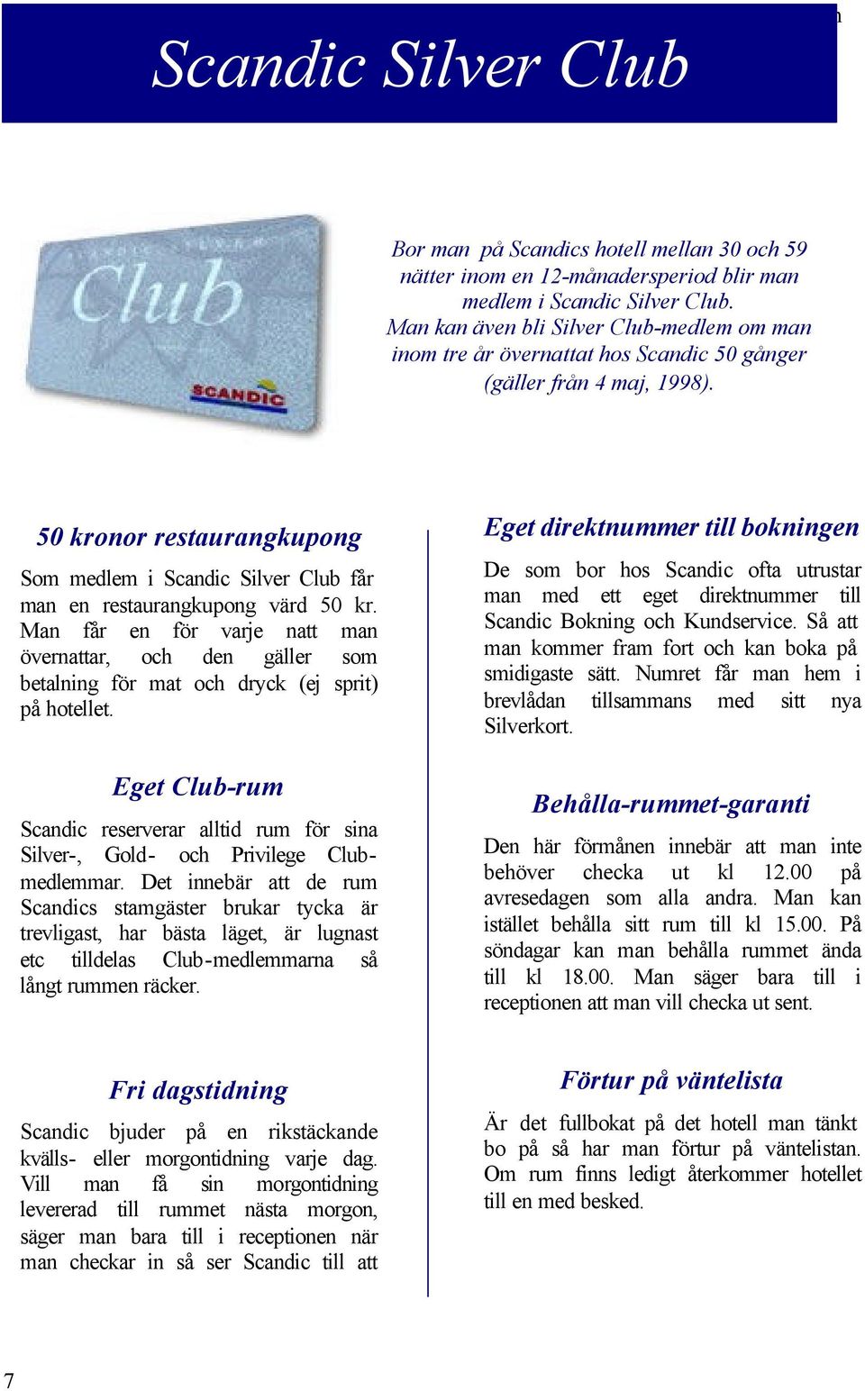 50 kronor restaurangkupong Som medlem i Scandic Silver Club får man en restaurangkupong värd 50 kr.