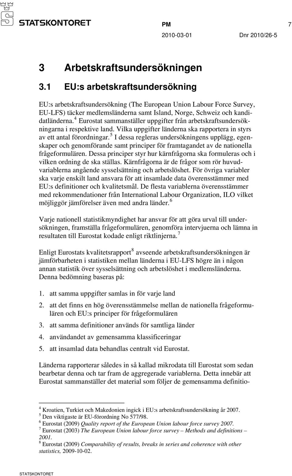 4 Eurostat sammanställer uppgifter från arbetskraftsundersökningarna i respektive land. Vilka uppgifter länderna ska rapportera in styrs av ett antal förordningar.