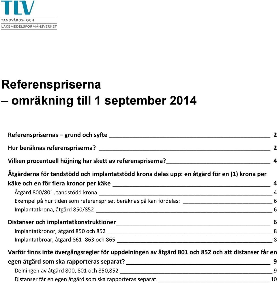 referenspriset beräknas på kan fördelas: 6 Implantatkrona, åtgärd 850/852 6 Distanser och implantatkonstruktioner 6 Implantatkronor, åtgärd 850 och 852 8 Implantatbroar, åtgärd 861-863 och 865 8