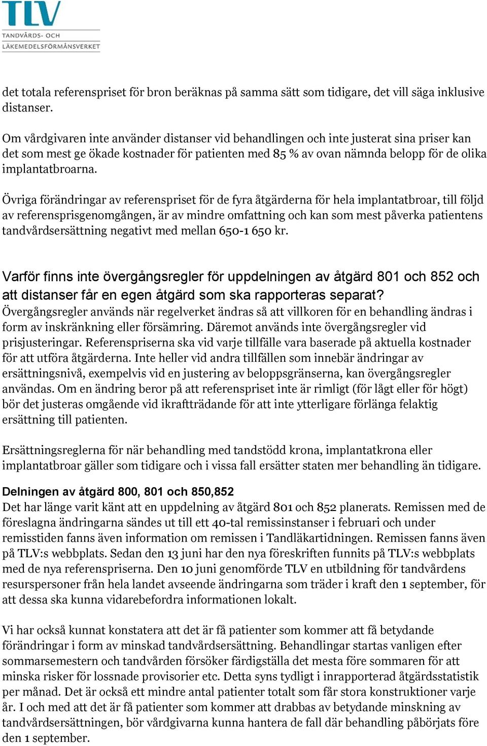 Övriga förändringar av referenspriset för de fyra åtgärderna för hela implantatbroar, till följd av referensprisgenomgången, är av mindre omfattning och kan som mest påverka patientens