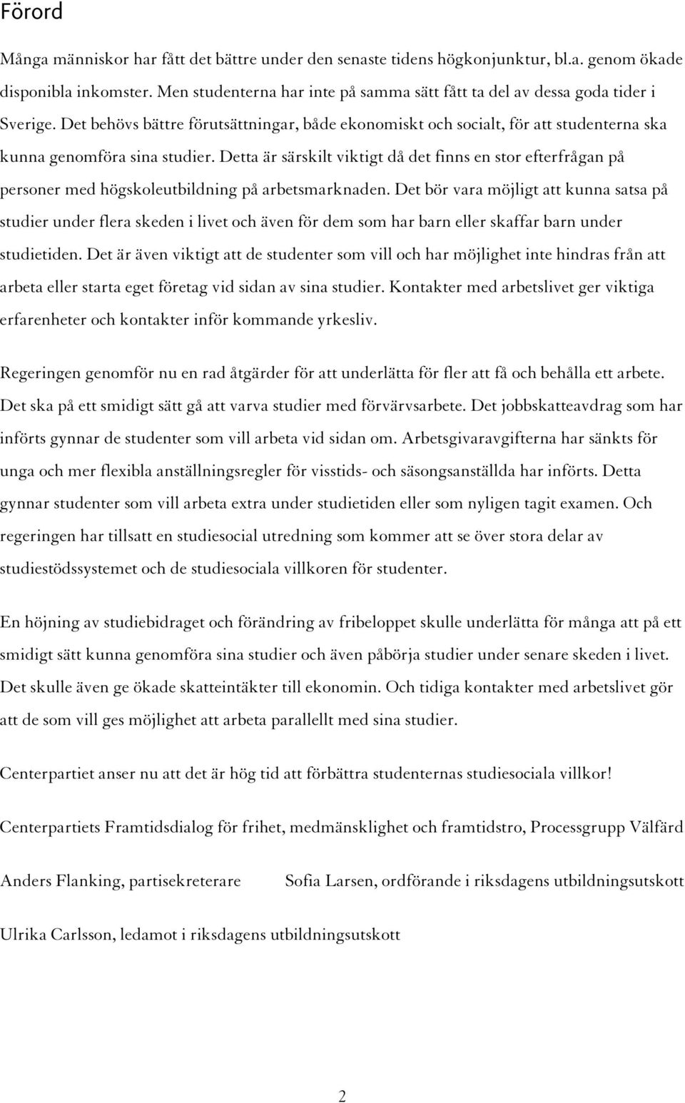 Detta är särskilt viktigt då det finns en stor efterfrågan på personer med högskoleutbildning på arbetsmarknaden.