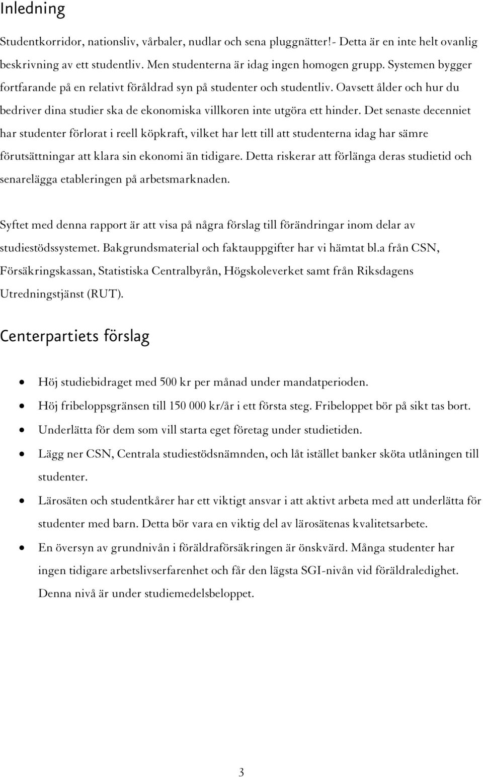 Det senaste decenniet har studenter förlorat i reell köpkraft, vilket har lett till att studenterna idag har sämre förutsättningar att klara sin ekonomi än tidigare.