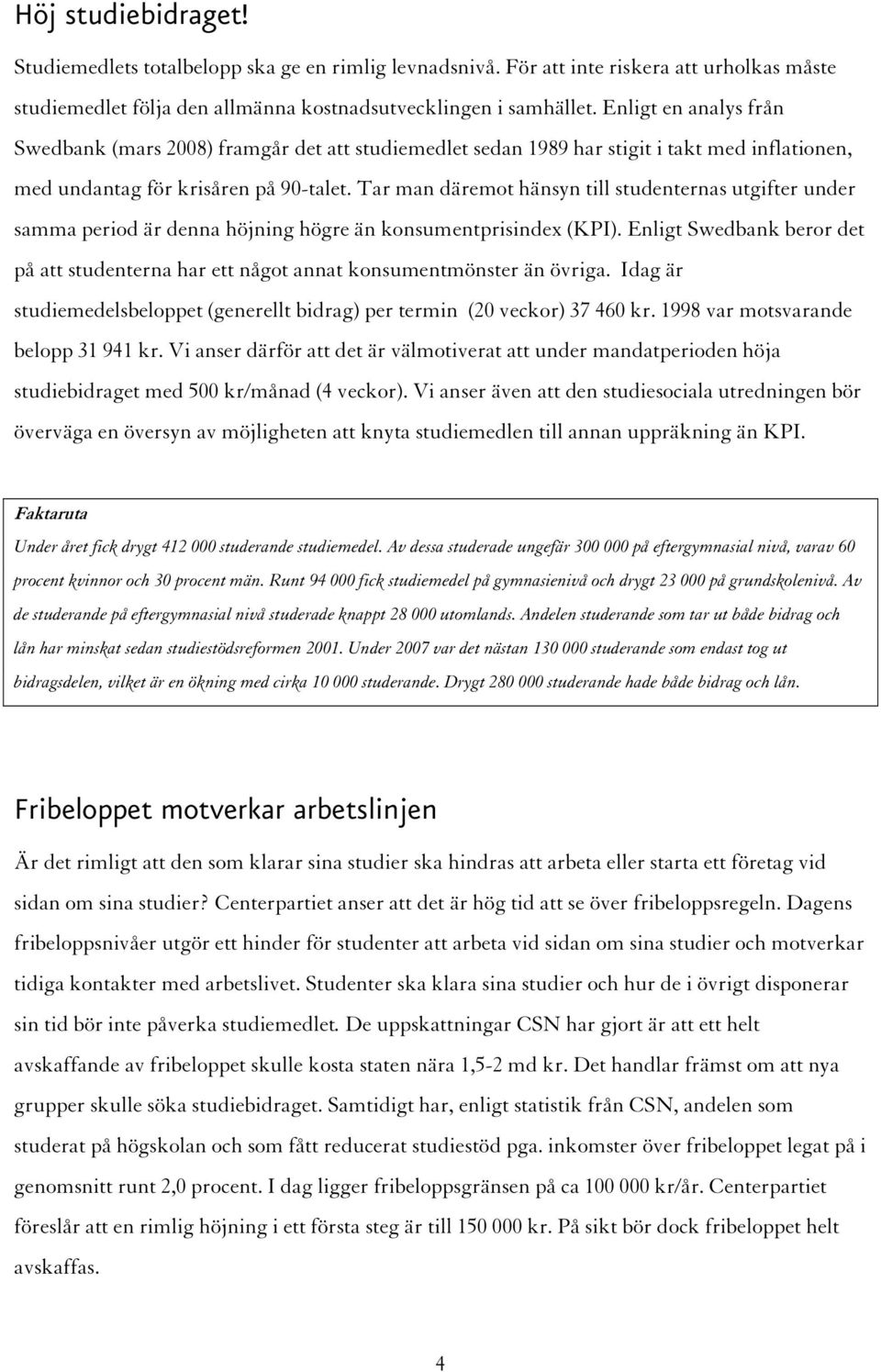 Tar man däremot hänsyn till studenternas utgifter under samma period är denna höjning högre än konsumentprisindex (KPI).